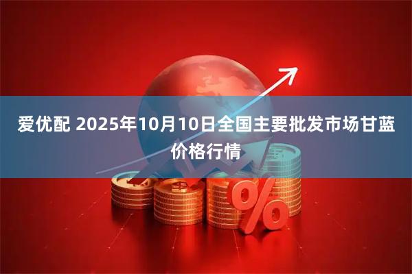 爱优配 2025年10月10日全国主要批发市场甘蓝价格行情