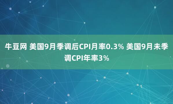 牛豆网 美国9月季调后CPI月率0.3% 美国9月未季调CPI年率3%
